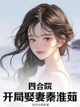 四合院开局娶妻秦淮茹的