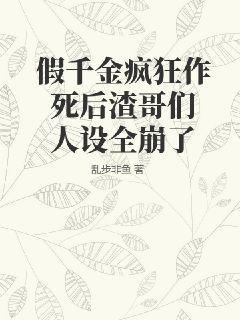 假千金疯狂作死后渣哥们人设全崩了百度